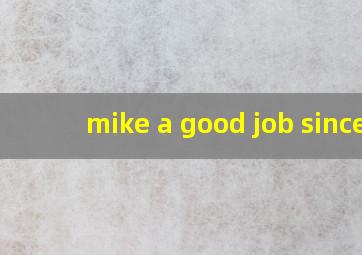 mike a good job since